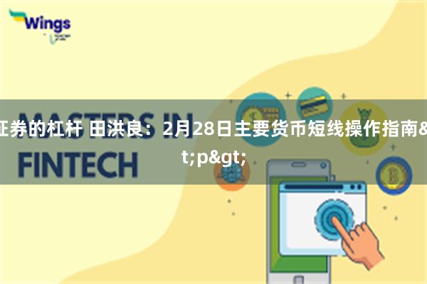 证券的杠杆 田洪良：2月28日主要货币短线操作指南<p>