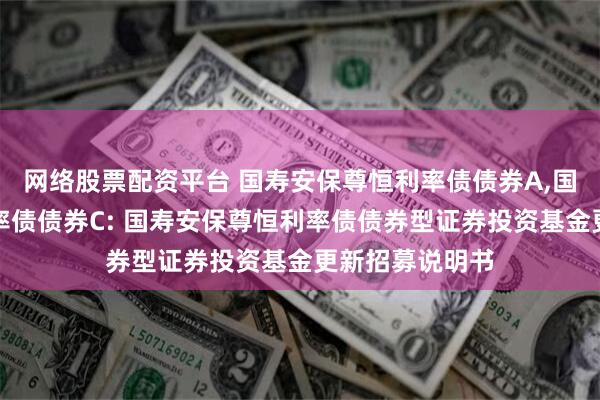 网络股票配资平台 国寿安保尊恒利率债债券A,国寿安保尊恒利率债债券C: 国寿安保尊恒利率债债券型证券投资基金更新招募说明书