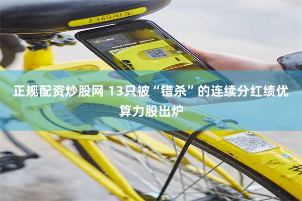 正规配资炒股网 13只被“错杀”的连续分红绩优算力股出炉