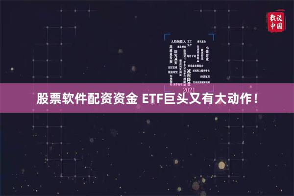 股票软件配资资金 ETF巨头又有大动作！
