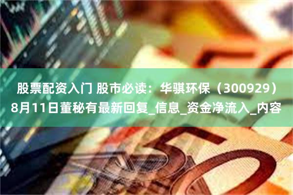 股票配资入门 股市必读：华骐环保（300929）8月11日董秘有最新回复_信息_资金净流入_内容