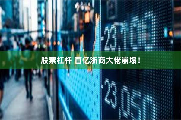 股票杠杆 百亿浙商大佬崩塌！