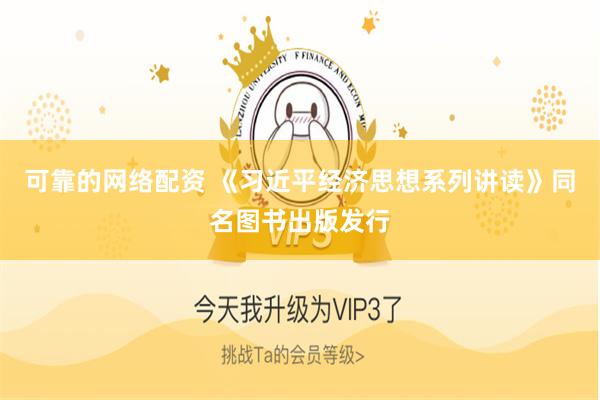 可靠的网络配资 《习近平经济思想系列讲读》同名图书出版发行